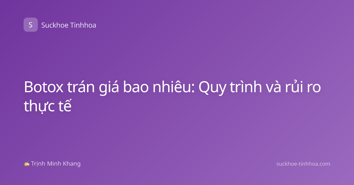Botox trán giá bao nhiêu: Quy trình và rủi ro thực tế