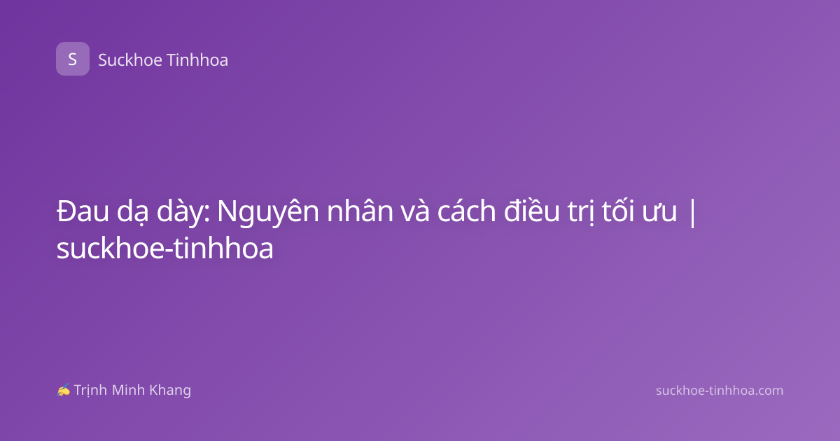 Đau dạ dày: Nguyên nhân và cách điều trị tối ưu | suckhoe-tinhhoa