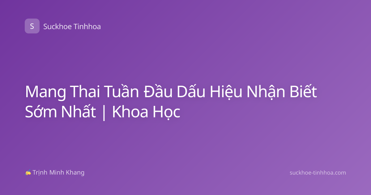 Mang Thai Tuần Đầu Dấu Hiệu Nhận Biết Sớm Nhất | Khoa Học