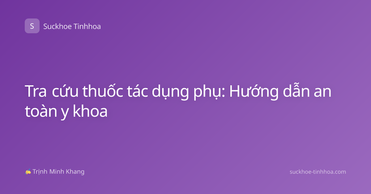 Tra cứu thuốc tác dụng phụ: Hướng dẫn an toàn y khoa