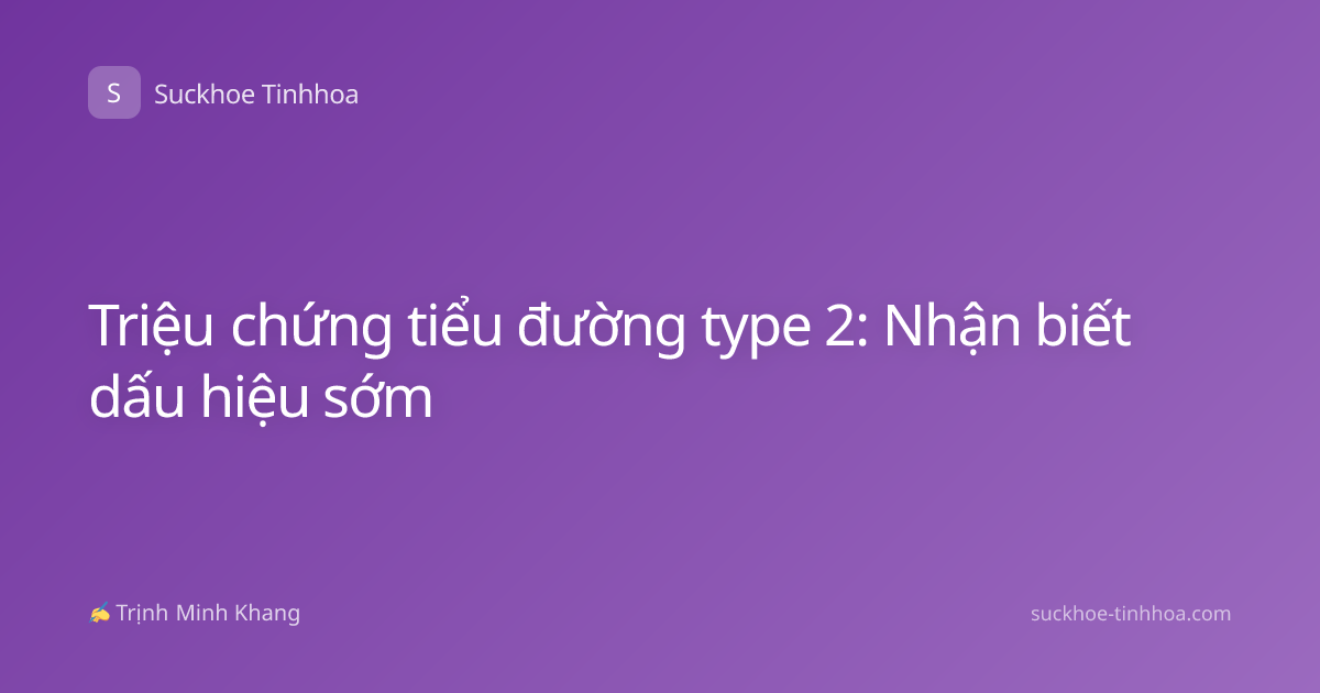 Triệu chứng tiểu đường type 2: Nhận biết dấu hiệu sớm